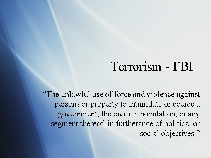 Terrorism - FBI “The unlawful use of force and violence against persons or property