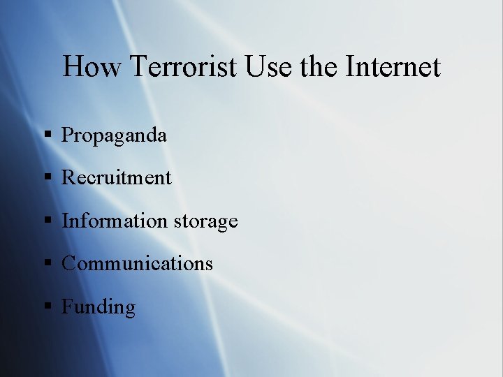 How Terrorist Use the Internet § Propaganda § Recruitment § Information storage § Communications