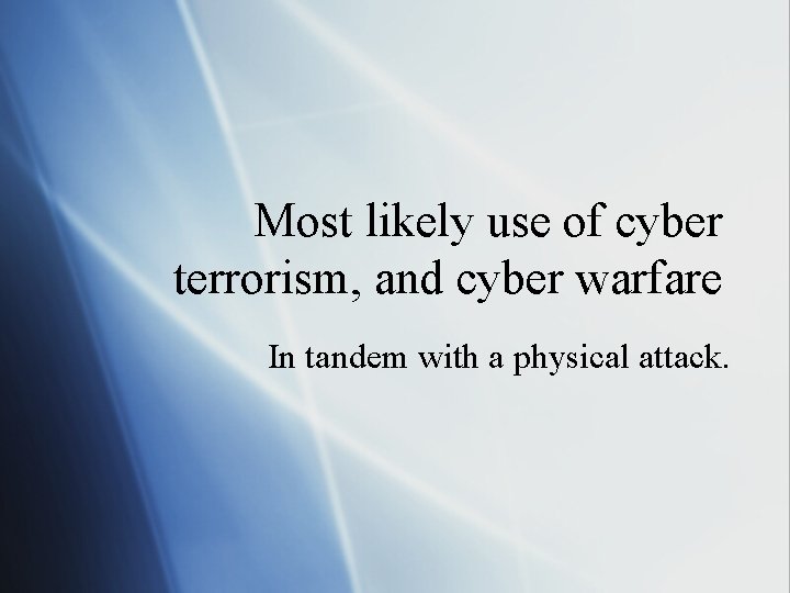 Most likely use of cyber terrorism, and cyber warfare In tandem with a physical