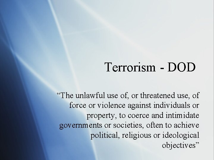 Terrorism - DOD “The unlawful use of, or threatened use, of force or violence