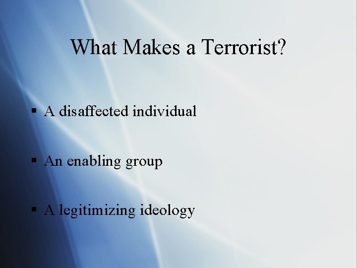 What Makes a Terrorist? § A disaffected individual § An enabling group § A