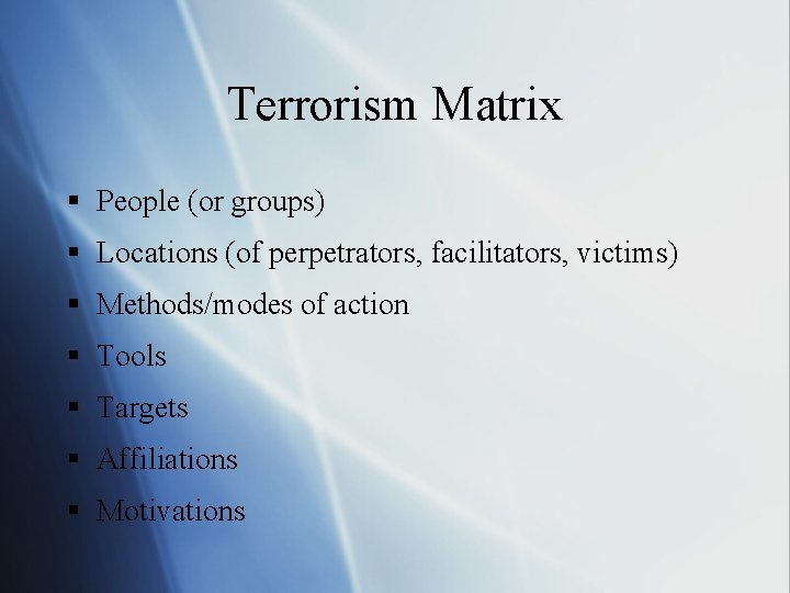 Terrorism Matrix § People (or groups) § Locations (of perpetrators, facilitators, victims) § Methods/modes