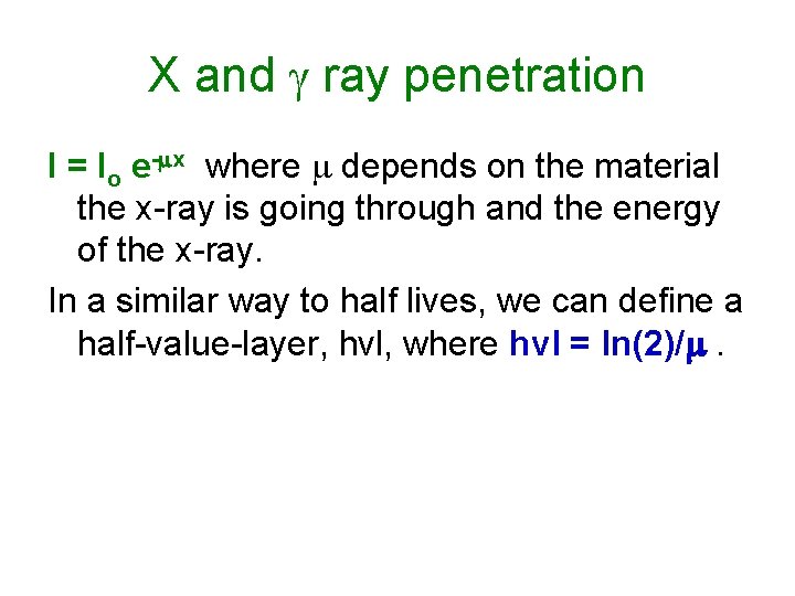 X and g ray penetration I = Io e-mx where depends on the material