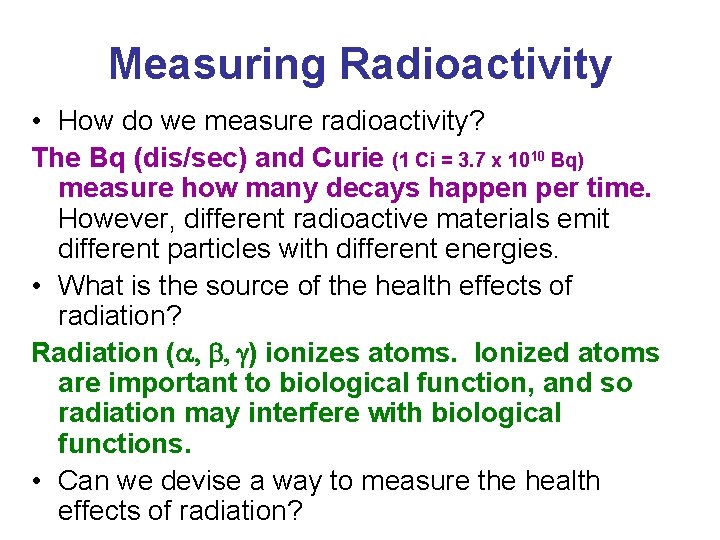 Measuring Radioactivity • How do we measure radioactivity? The Bq (dis/sec) and Curie (1