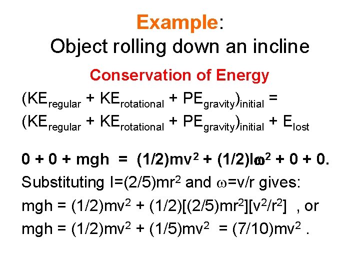 Example: Object rolling down an incline Conservation of Energy (KEregular + KErotational + PEgravity)initial