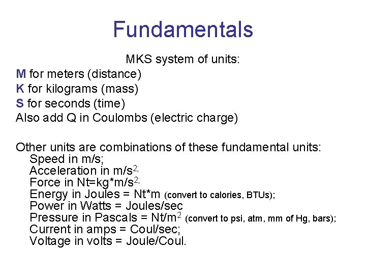 Fundamentals MKS system of units: M for meters (distance) K for kilograms (mass) S