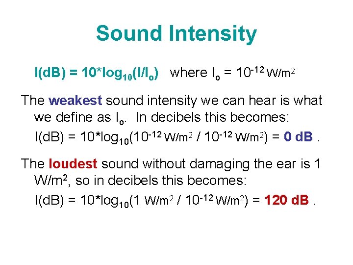 Sound Intensity I(d. B) = 10*log 10(I/Io) where Io = 10 -12 W/m 2