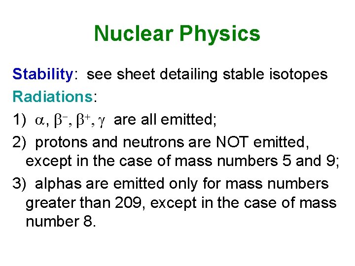 Nuclear Physics Stability: see sheet detailing stable isotopes Radiations: 1) a, - + g