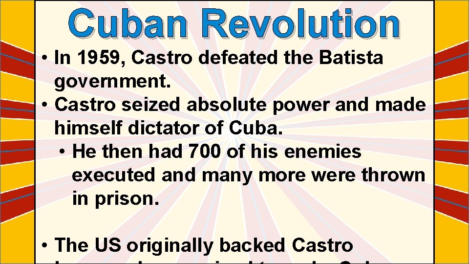 Cuban Revolution • In 1959, Castro defeated the Batista government. • Castro seized absolute