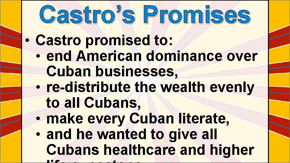 Castro’s Promises • Castro promised to: • end American dominance over Cuban businesses, •