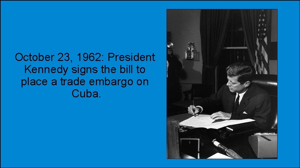 October 23, 1962: President Kennedy signs the bill to place a trade embargo on