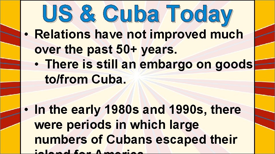 US & Cuba Today • Relations have not improved much over the past 50+