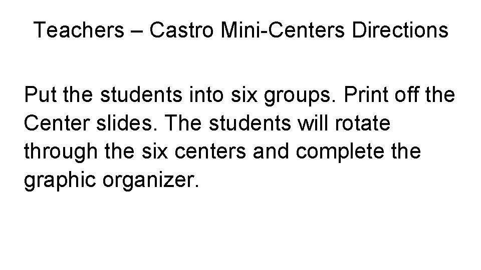 Teachers – Castro Mini-Centers Directions Put the students into six groups. Print off the