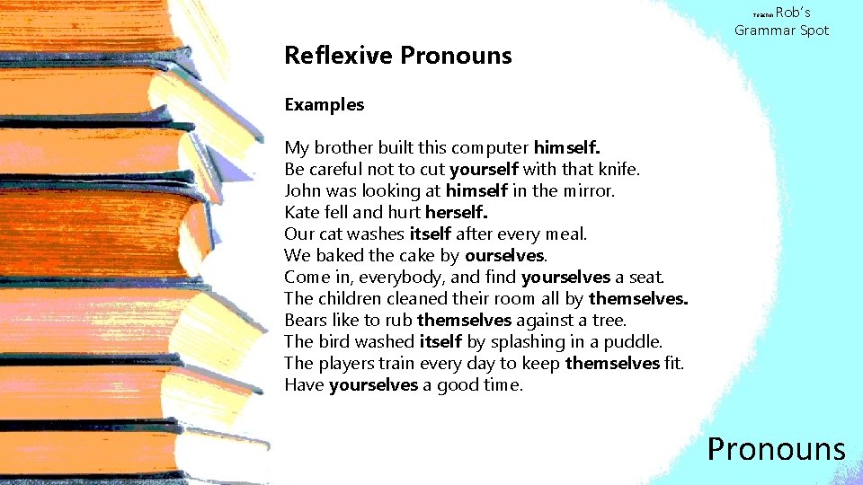 Rob’s Grammar Spot Teacher Reflexive Pronouns Examples My brother built this computer himself. Be