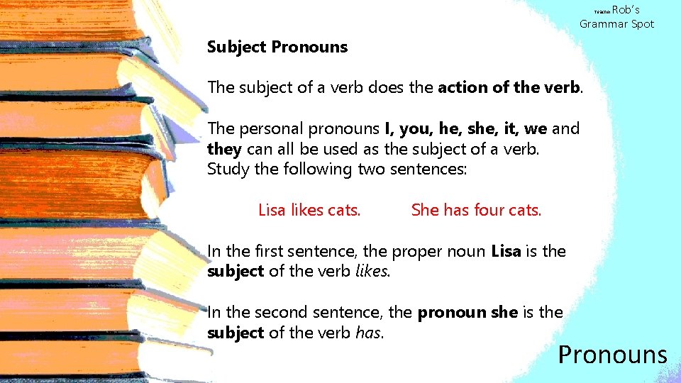 Rob’s Grammar Spot Teacher Subject Pronouns The subject of a verb does the action