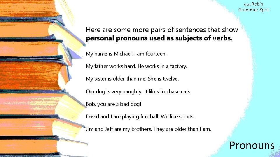 Rob’s Grammar Spot Teacher Here are some more pairs of sentences that show personal