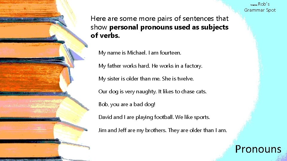 Rob’s Grammar Spot Teacher Here are some more pairs of sentences that show personal