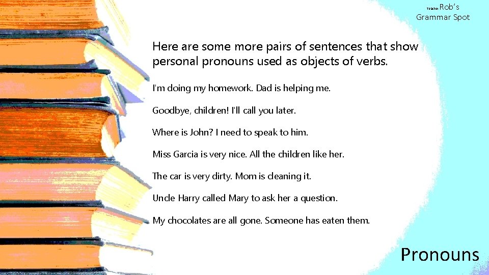 Rob’s Grammar Spot Teacher Here are some more pairs of sentences that show personal