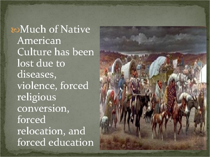  Much of Native American Culture has been lost due to diseases, violence, forced