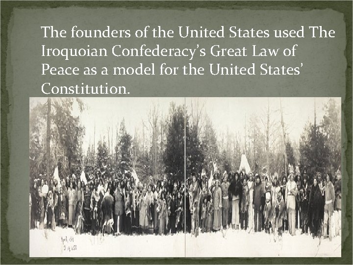 The founders of the United States used The Iroquoian Confederacy’s Great Law of Peace