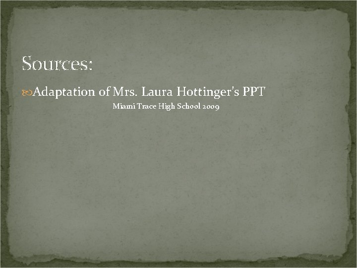 Sources: Adaptation of Mrs. Laura Hottinger’s PPT Miami Trace High School 2009 