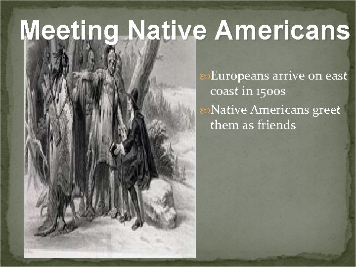 Meeting Native Americans Europeans arrive on east coast in 1500 s Native Americans greet