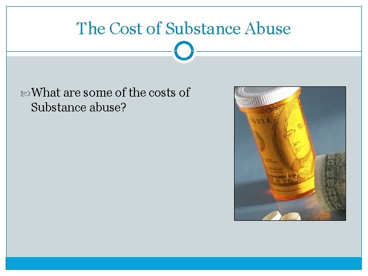 The Cost of Substance Abuse What are some of the costs of Substance abuse?
