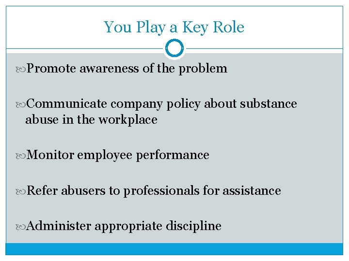 You Play a Key Role Promote awareness of the problem Communicate company policy about