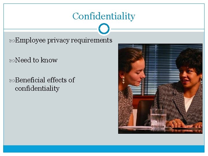 Confidentiality Employee privacy requirements Need to know Beneficial effects of confidentiality 