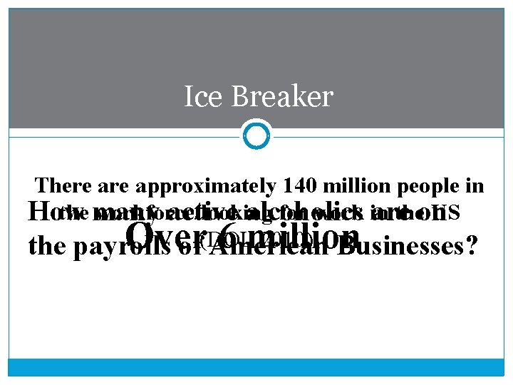 Ice Breaker There approximately 140 million people in the many workforce/looking for work in