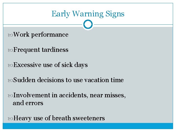 Early Warning Signs Work performance Frequent tardiness Excessive use of sick days Sudden decisions