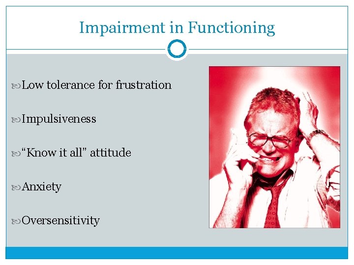 Impairment in Functioning Low tolerance for frustration Impulsiveness “Know it all” attitude Anxiety Oversensitivity