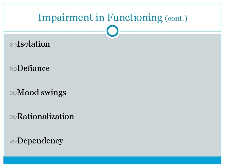 Impairment in Functioning (cont. ) Isolation Defiance Mood swings Rationalization Dependency 