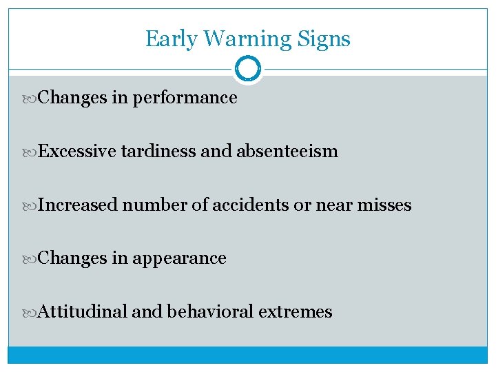 Early Warning Signs Changes in performance Excessive tardiness and absenteeism Increased number of accidents