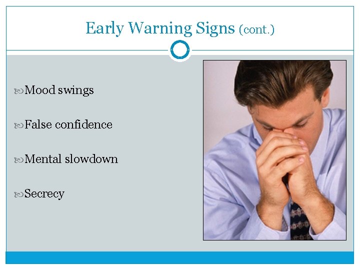 Early Warning Signs (cont. ) Mood swings False confidence Mental slowdown Secrecy 