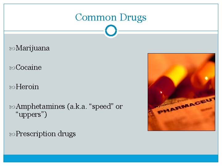 Common Drugs Marijuana Cocaine Heroin Amphetamines (a. k. a. “speed” or “uppers”) Prescription drugs