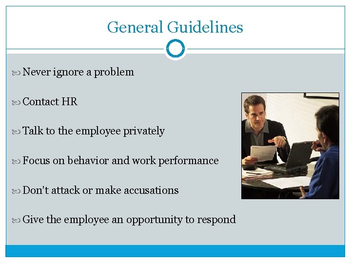 General Guidelines Never ignore a problem Contact HR Talk to the employee privately Focus