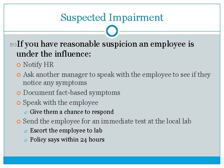 Suspected Impairment If you have reasonable suspicion an employee is under the influence: Notify