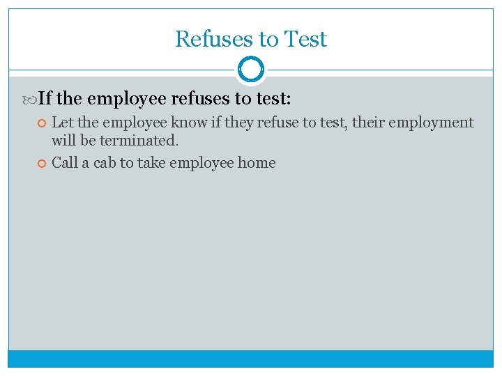 Refuses to Test If the employee refuses to test: Let the employee know if