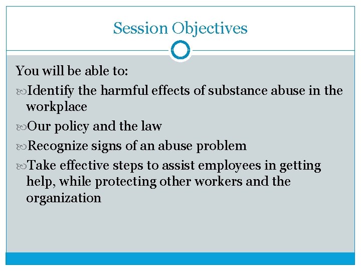 Session Objectives You will be able to: Identify the harmful effects of substance abuse