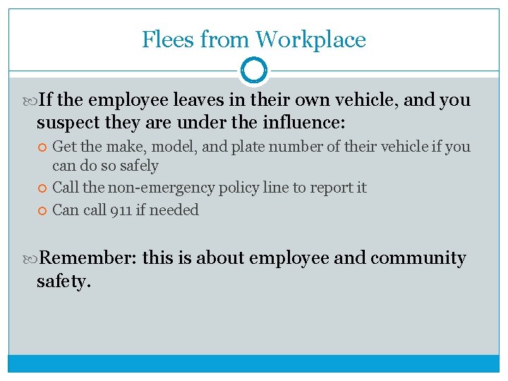 Flees from Workplace If the employee leaves in their own vehicle, and you suspect