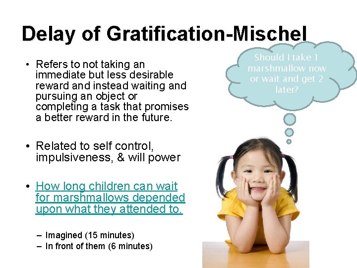 Delay of Gratification-Mischel • Refers to not taking an immediate but less desirable reward