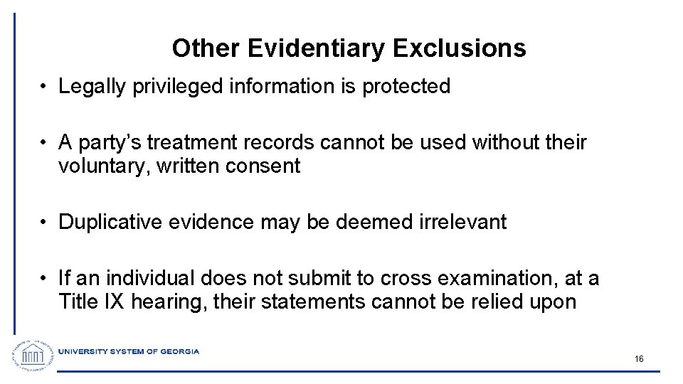 Other Evidentiary Exclusions • Legally privileged information is protected • A party’s treatment records