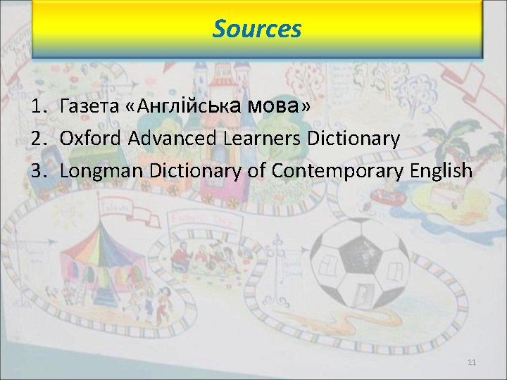 Sources 1. Газета «Англійська мова» 2. Oxford Advanced Learners Dictionary 3. Longman Dictionary of
