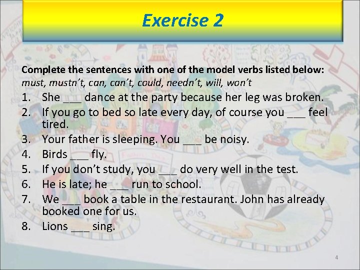 Exercise 2 Complete the sentences with one of the model verbs listed below: must,