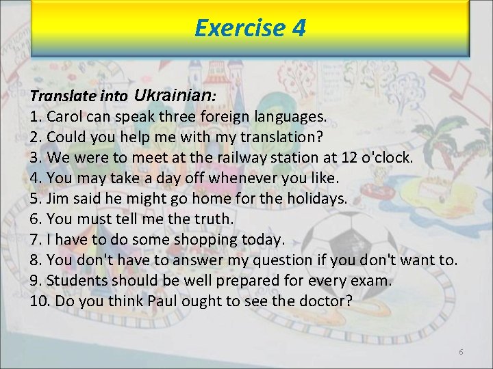 Exercise 4 Translate into Ukrainian: 1. Carol can speak three foreign languages. 2. Could