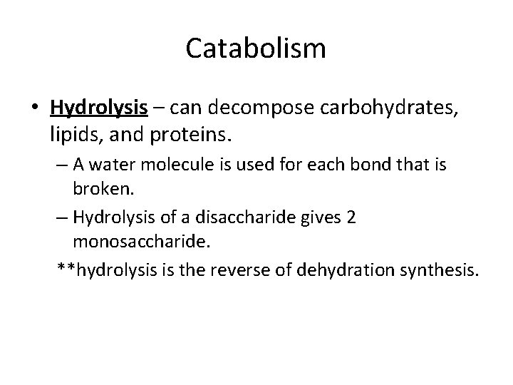 Catabolism • Hydrolysis – can decompose carbohydrates, lipids, and proteins. – A water molecule