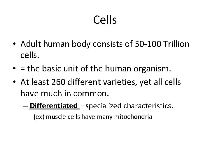 Cells • Adult human body consists of 50 -100 Trillion cells. • = the