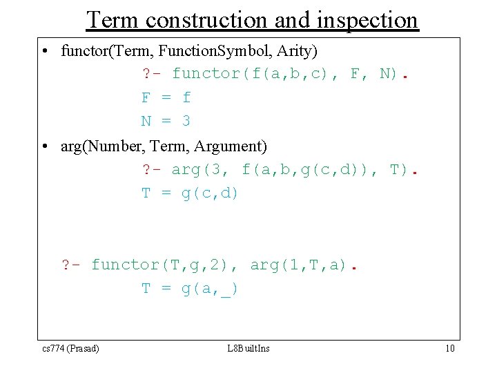 Term construction and inspection • functor(Term, Function. Symbol, Arity) ? - functor(f(a, b, c),