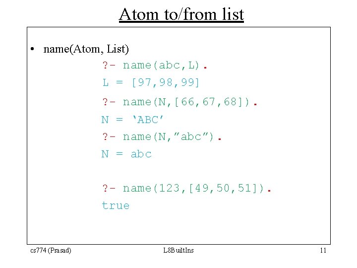 Atom to/from list • name(Atom, List) ? - name(abc, L). L = [97, 98,